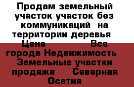 Продам земельный участок,участок без коммуникаций, на территории деревья › Цена ­ 200 000 - Все города Недвижимость » Земельные участки продажа   . Северная Осетия